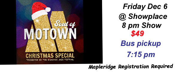 Soul of Motown at ShoiwPl;ace on Friday, Dec 6 at 8 pm for $49 Register at Mapleridge The bus pickup is 7:15 pm