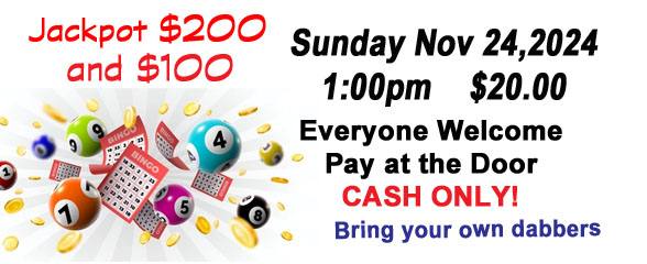 Big Bingo on Sunday Nov 24 at 1 pm $20 cash at the door Jackpots of $200 & $100