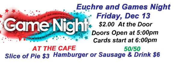 Games Night on Friday Dec 13 doors open at 5 and cards start at 6 pm